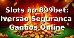 Slots no 899bet: Diversão, Segurança e Ganhos Online