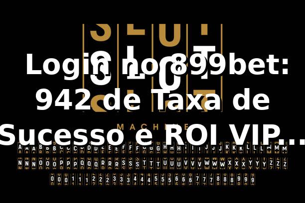 📊 Login no 899bet: 94,2% de Taxa de Sucesso e ROI VIP de 18,7% em 2026