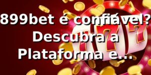 899bet é confiável? Descubra a Plataforma e Benefícios